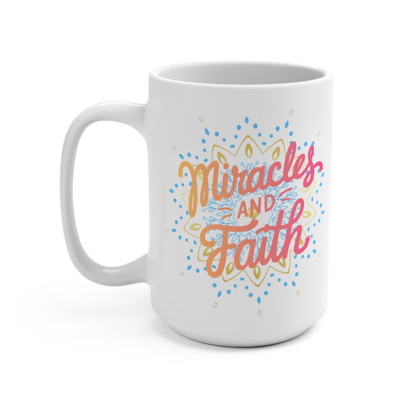Miracles and Faith, Motivational Coffee Cup - 15oz