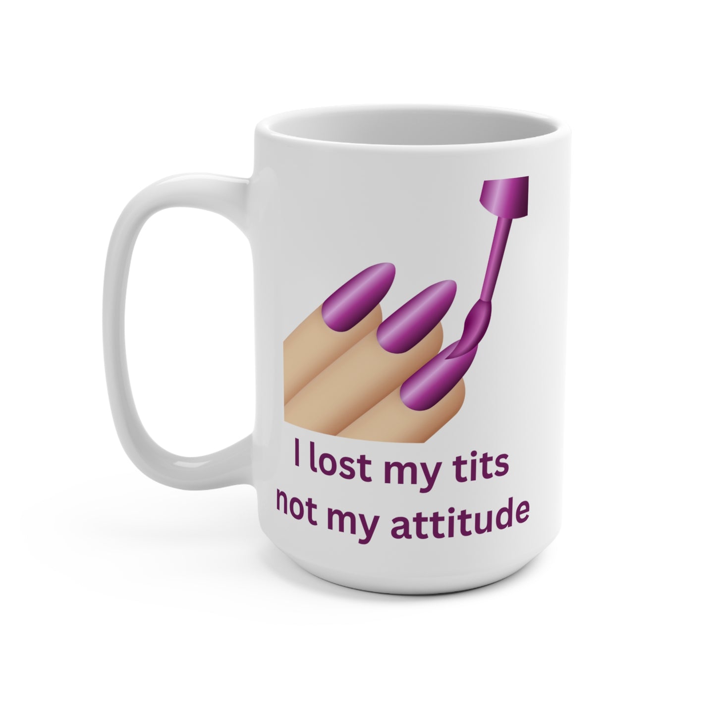 I Lost My Tits, Not My Attitude - 15 oz Mug